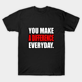 You Make A Difference Everyday - motivational quote T-Shirt